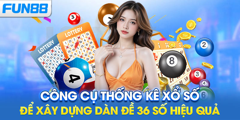 Công cụ thống kê xổ số để xây dựng dàn đề 36 số hiệu quả