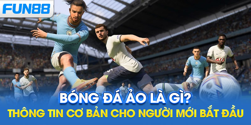 Bóng đá ảo là gì? Thông tin cơ bản cho người mới bắt đầu